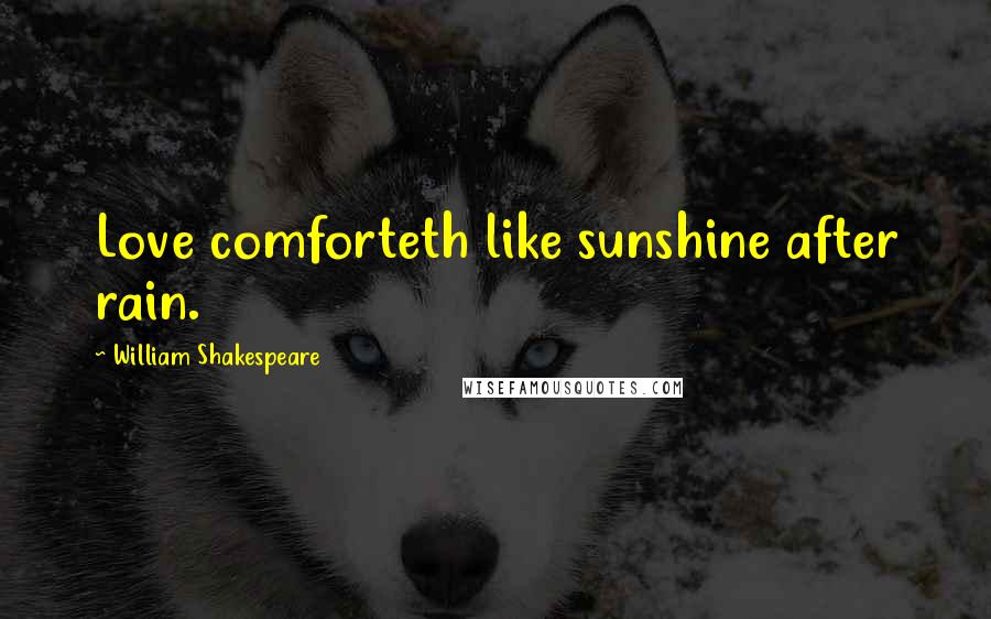 William Shakespeare Quotes: Love comforteth like sunshine after rain.