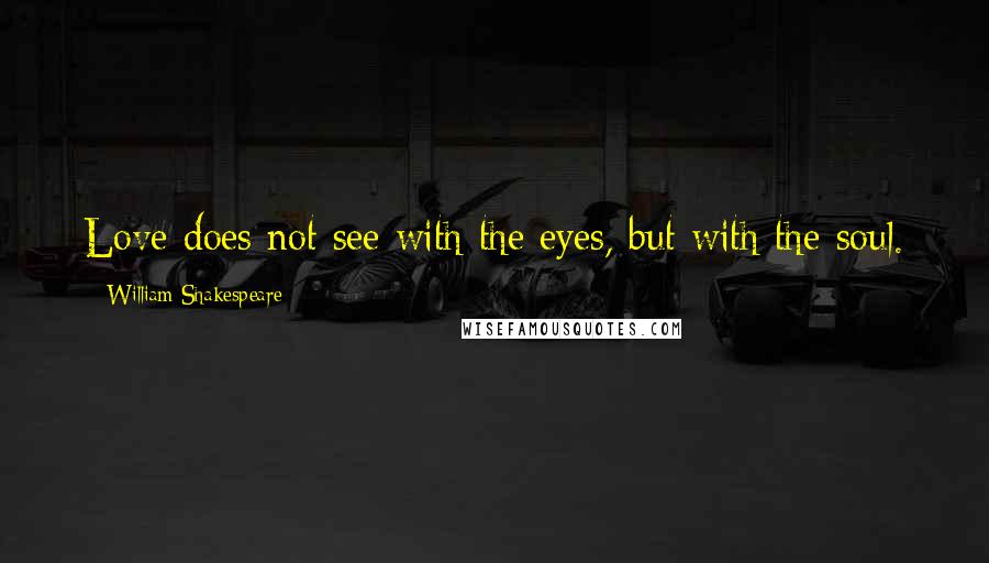 William Shakespeare Quotes: Love does not see with the eyes, but with the soul.