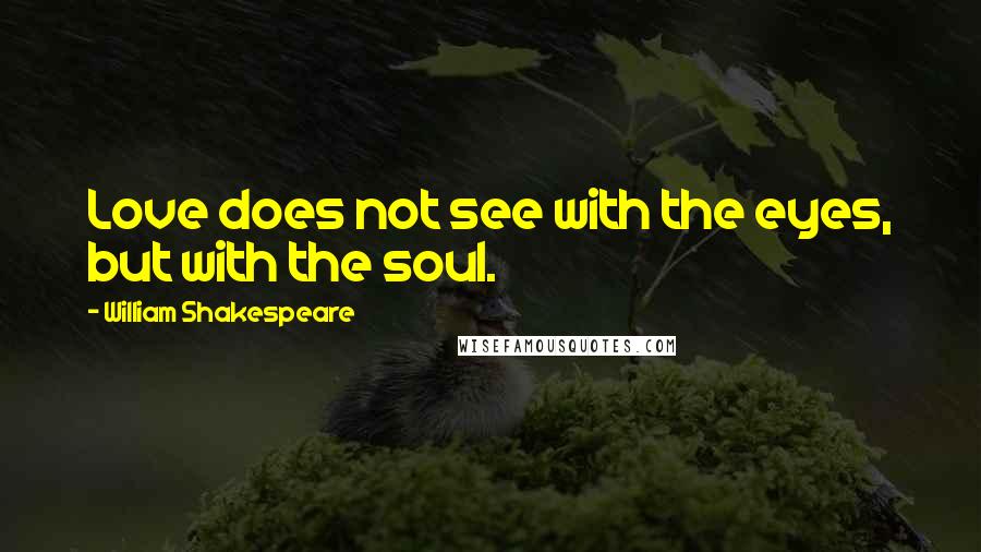 William Shakespeare Quotes: Love does not see with the eyes, but with the soul.