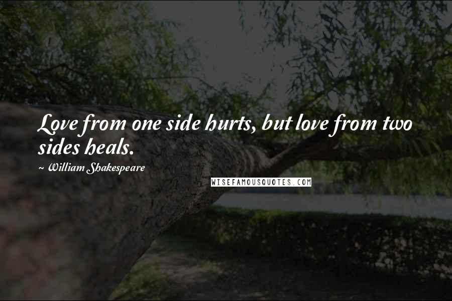 William Shakespeare Quotes: Love from one side hurts, but love from two sides heals.