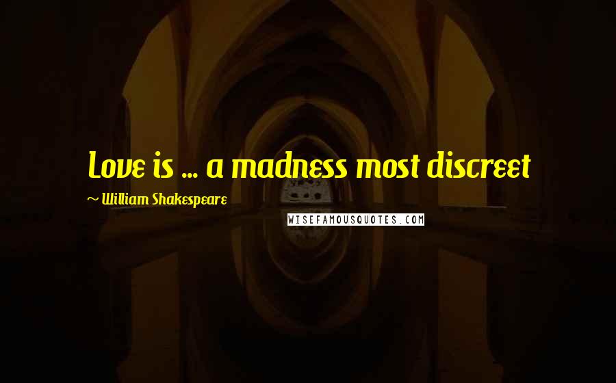 William Shakespeare Quotes: Love is ... a madness most discreet