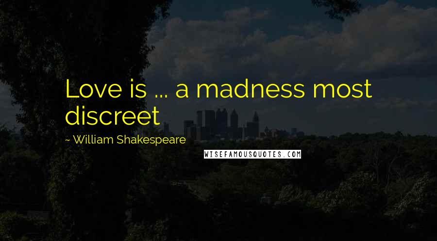 William Shakespeare Quotes: Love is ... a madness most discreet