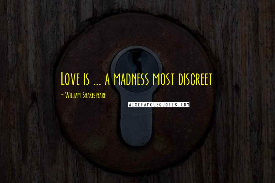 William Shakespeare Quotes: Love is ... a madness most discreet