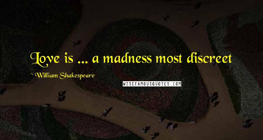 William Shakespeare Quotes: Love is ... a madness most discreet