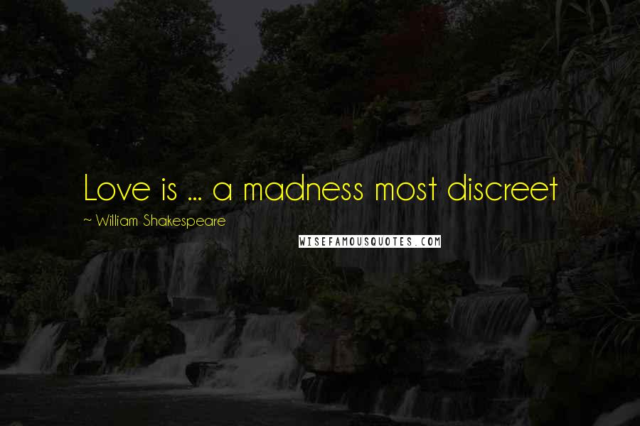 William Shakespeare Quotes: Love is ... a madness most discreet