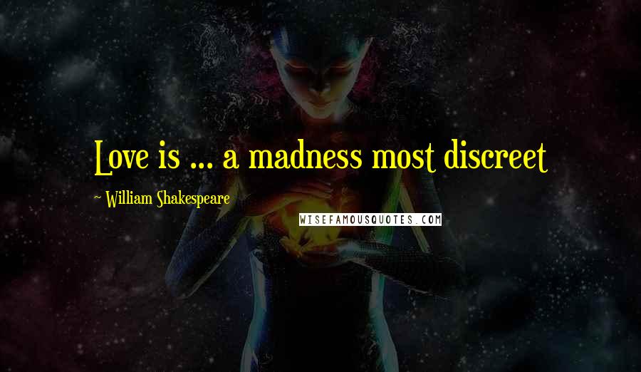 William Shakespeare Quotes: Love is ... a madness most discreet