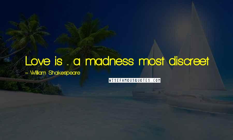 William Shakespeare Quotes: Love is ... a madness most discreet