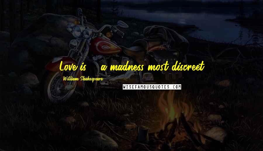 William Shakespeare Quotes: Love is ... a madness most discreet