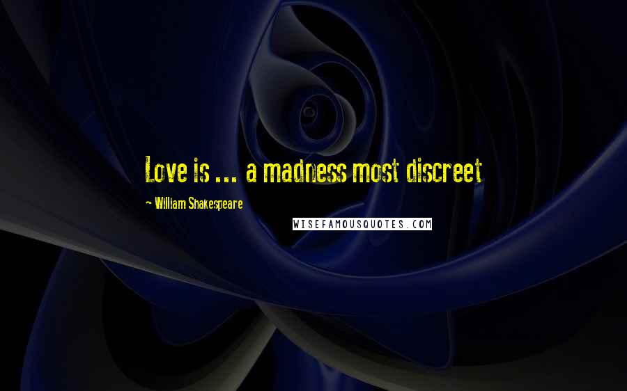 William Shakespeare Quotes: Love is ... a madness most discreet