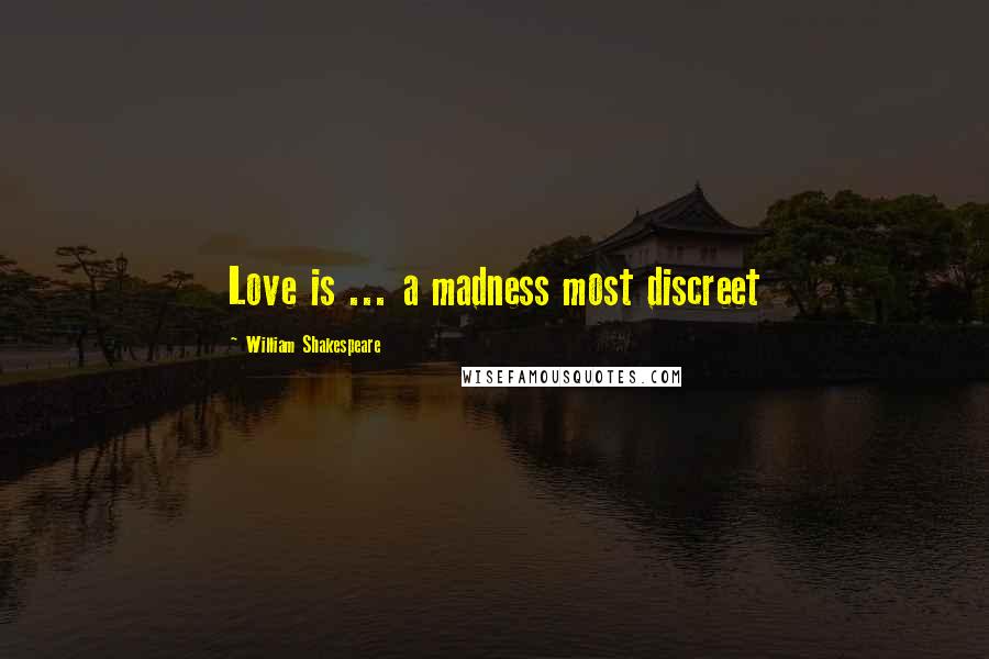 William Shakespeare Quotes: Love is ... a madness most discreet