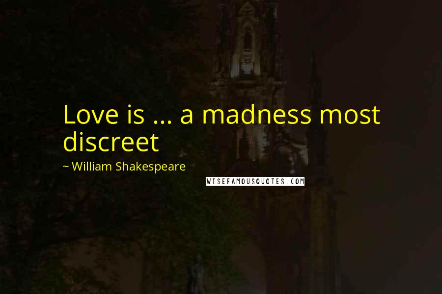 William Shakespeare Quotes: Love is ... a madness most discreet