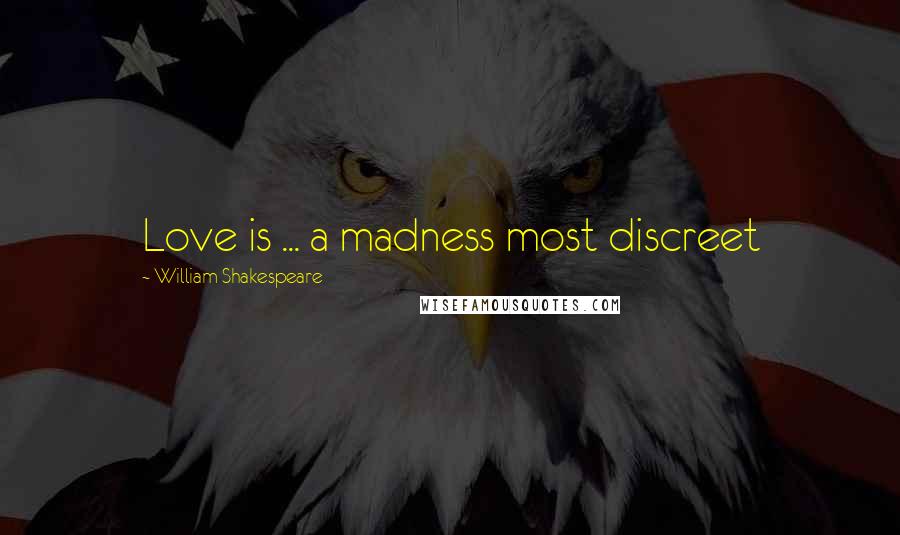 William Shakespeare Quotes: Love is ... a madness most discreet