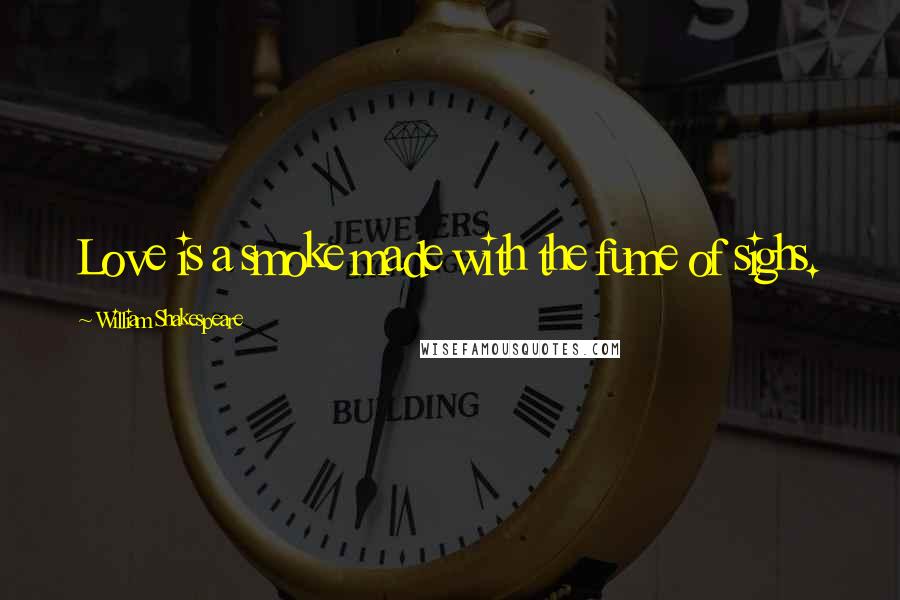 William Shakespeare Quotes: Love is a smoke made with the fume of sighs.