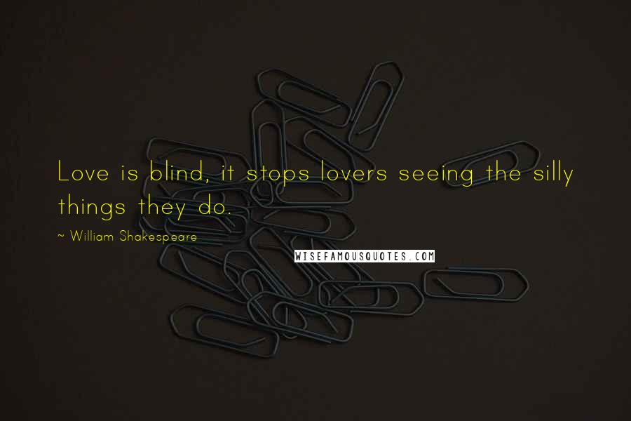 William Shakespeare Quotes: Love is blind, it stops lovers seeing the silly things they do.