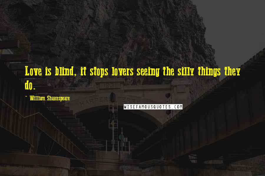 William Shakespeare Quotes: Love is blind, it stops lovers seeing the silly things they do.