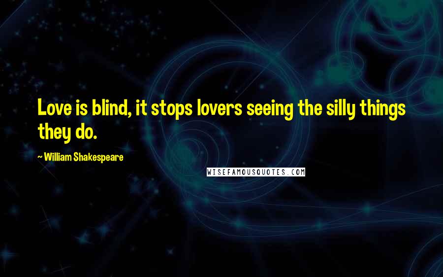 William Shakespeare Quotes: Love is blind, it stops lovers seeing the silly things they do.