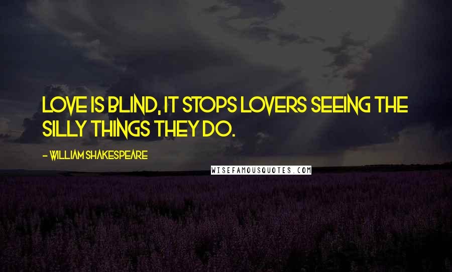 William Shakespeare Quotes: Love is blind, it stops lovers seeing the silly things they do.