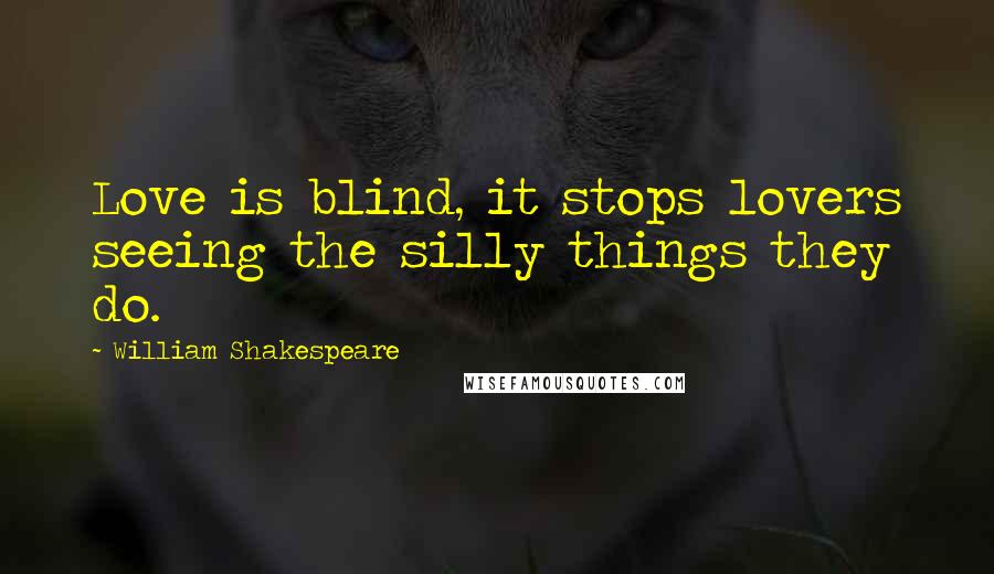 William Shakespeare Quotes: Love is blind, it stops lovers seeing the silly things they do.