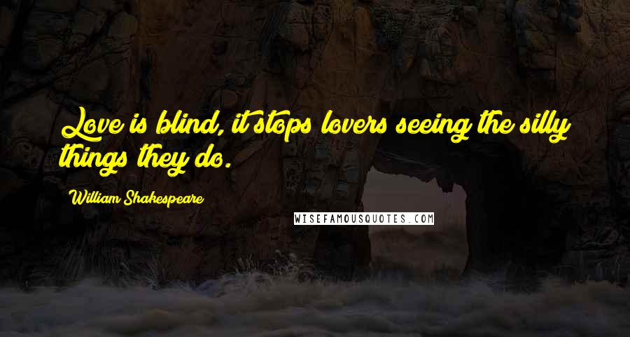 William Shakespeare Quotes: Love is blind, it stops lovers seeing the silly things they do.