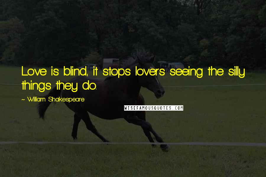 William Shakespeare Quotes: Love is blind, it stops lovers seeing the silly things they do.