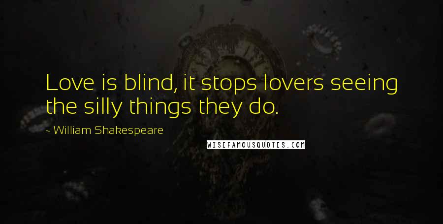 William Shakespeare Quotes: Love is blind, it stops lovers seeing the silly things they do.