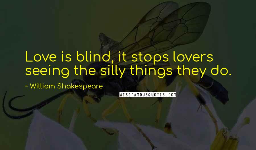 William Shakespeare Quotes: Love is blind, it stops lovers seeing the silly things they do.