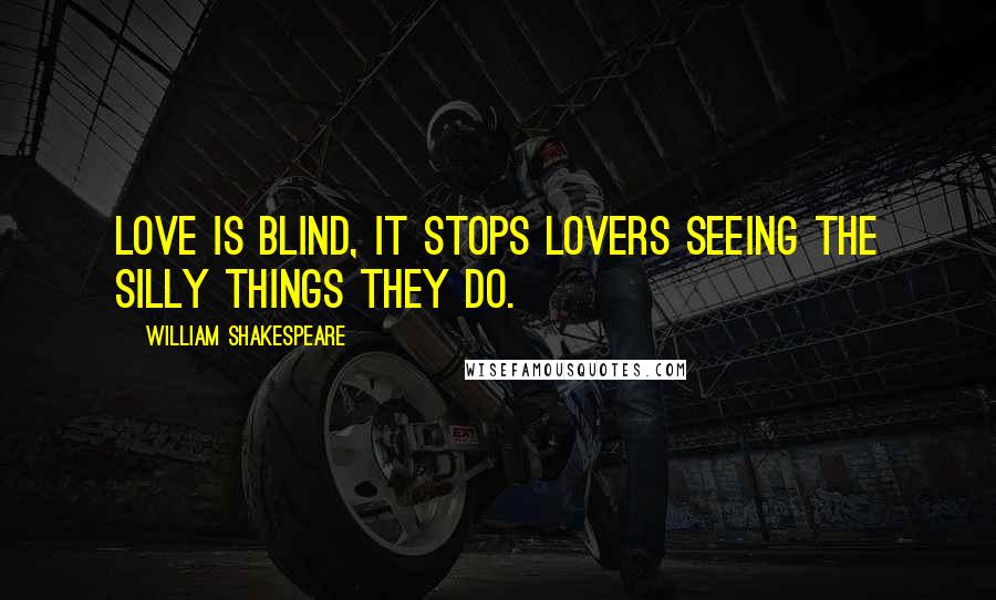 William Shakespeare Quotes: Love is blind, it stops lovers seeing the silly things they do.