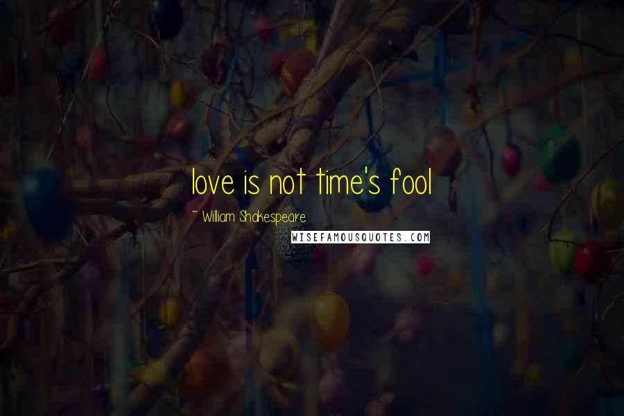 William Shakespeare Quotes: love is not time's fool