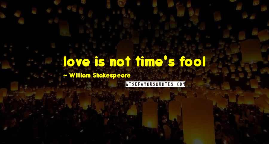 William Shakespeare Quotes: love is not time's fool