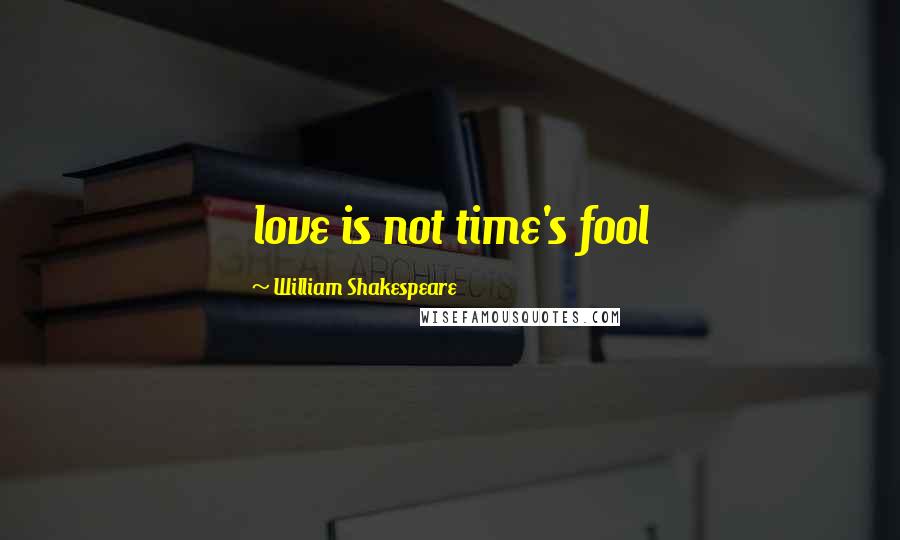 William Shakespeare Quotes: love is not time's fool