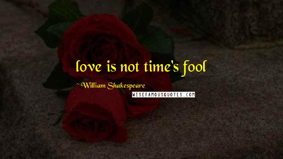 William Shakespeare Quotes: love is not time's fool