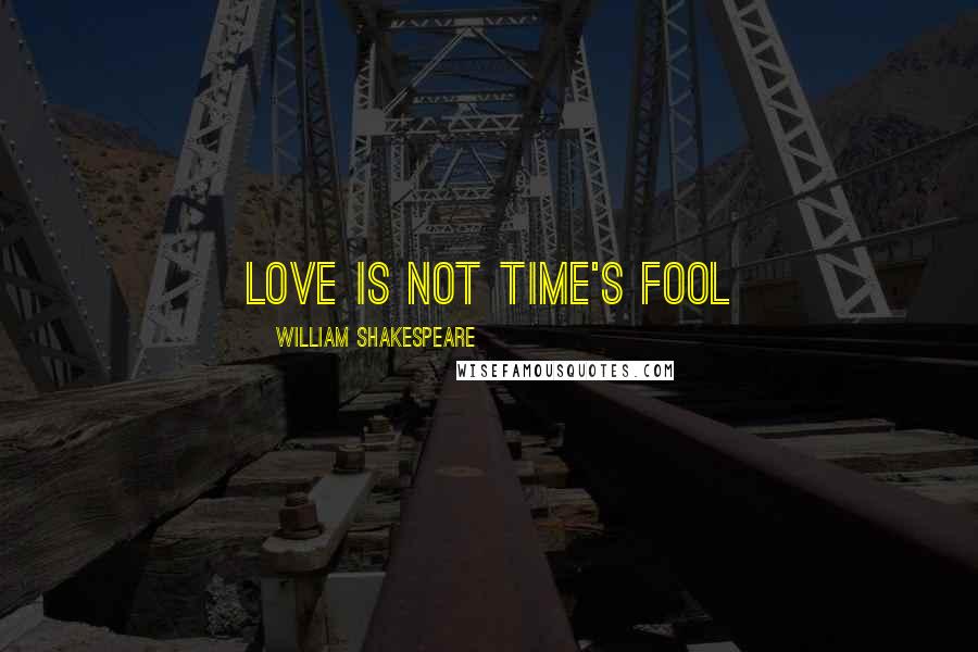 William Shakespeare Quotes: love is not time's fool