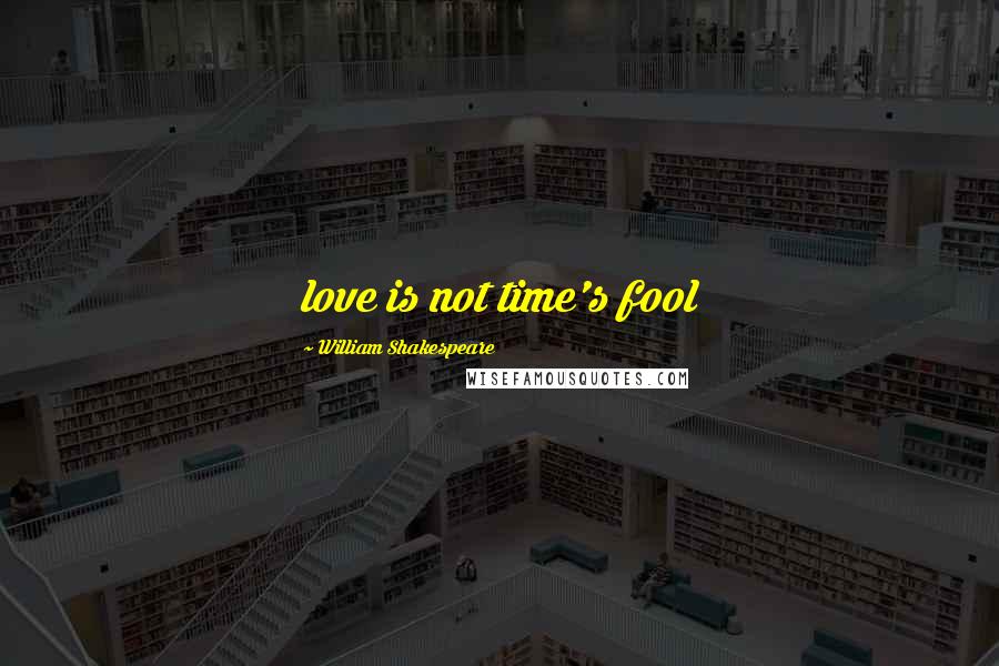 William Shakespeare Quotes: love is not time's fool