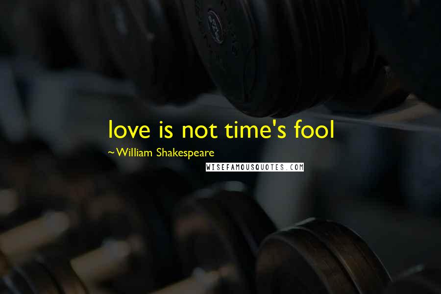 William Shakespeare Quotes: love is not time's fool