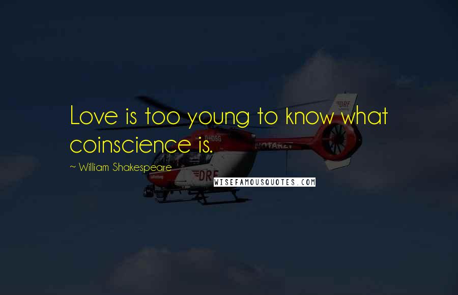 William Shakespeare Quotes: Love is too young to know what coinscience is.