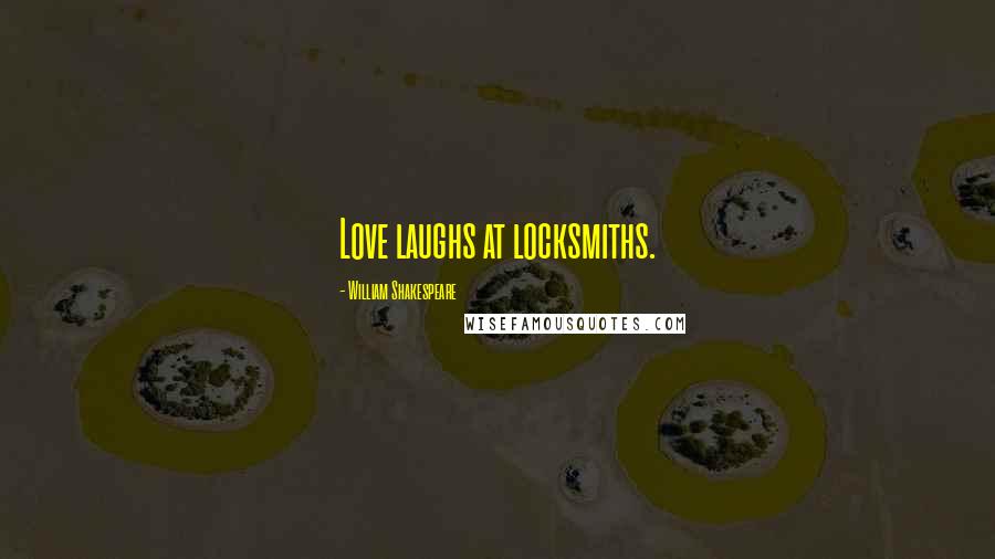 William Shakespeare Quotes: Love laughs at locksmiths.