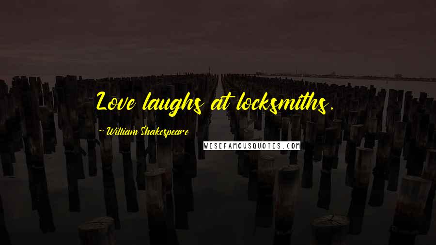 William Shakespeare Quotes: Love laughs at locksmiths.