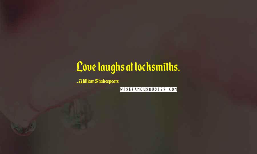 William Shakespeare Quotes: Love laughs at locksmiths.
