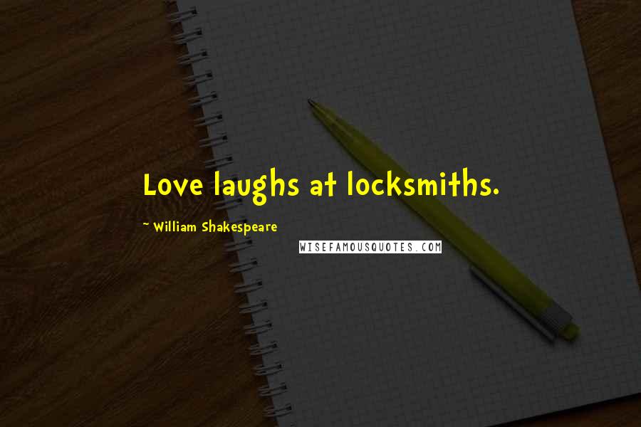 William Shakespeare Quotes: Love laughs at locksmiths.