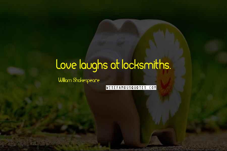 William Shakespeare Quotes: Love laughs at locksmiths.