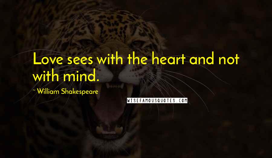 William Shakespeare Quotes: Love sees with the heart and not with mind.