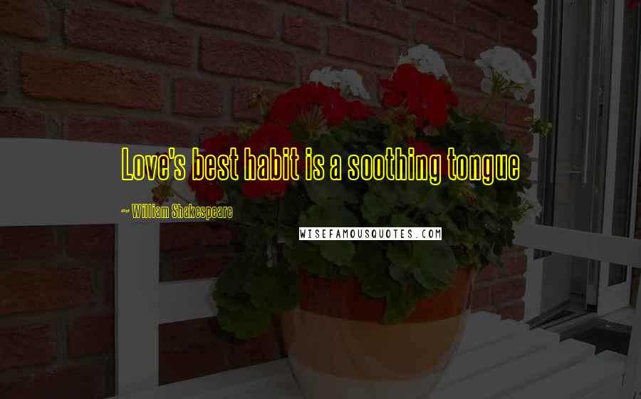 William Shakespeare Quotes: Love's best habit is a soothing tongue