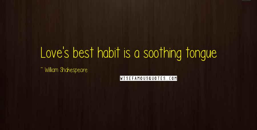 William Shakespeare Quotes: Love's best habit is a soothing tongue