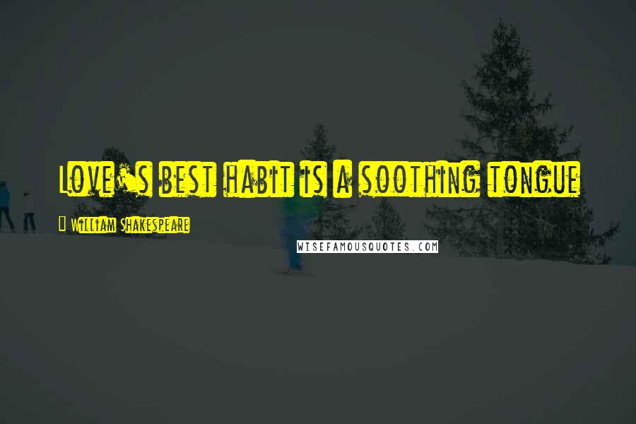 William Shakespeare Quotes: Love's best habit is a soothing tongue