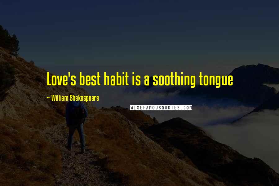 William Shakespeare Quotes: Love's best habit is a soothing tongue