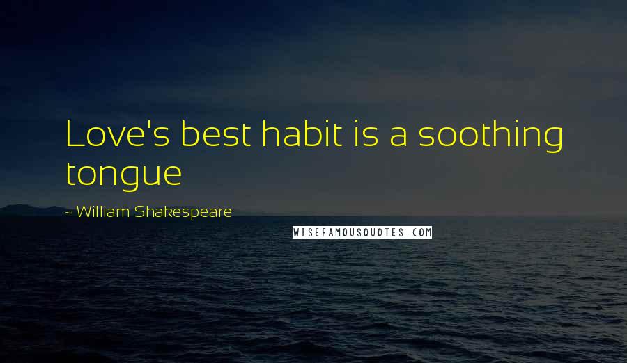 William Shakespeare Quotes: Love's best habit is a soothing tongue