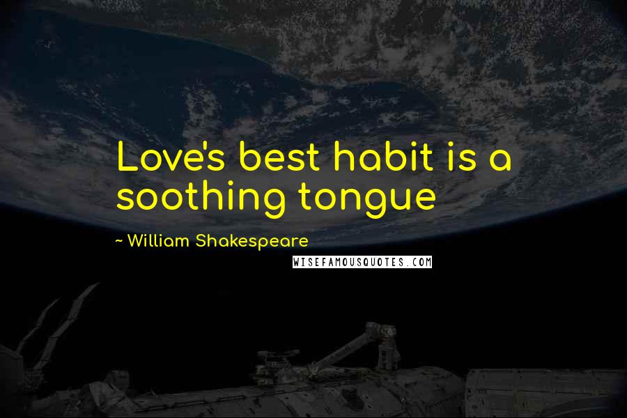 William Shakespeare Quotes: Love's best habit is a soothing tongue
