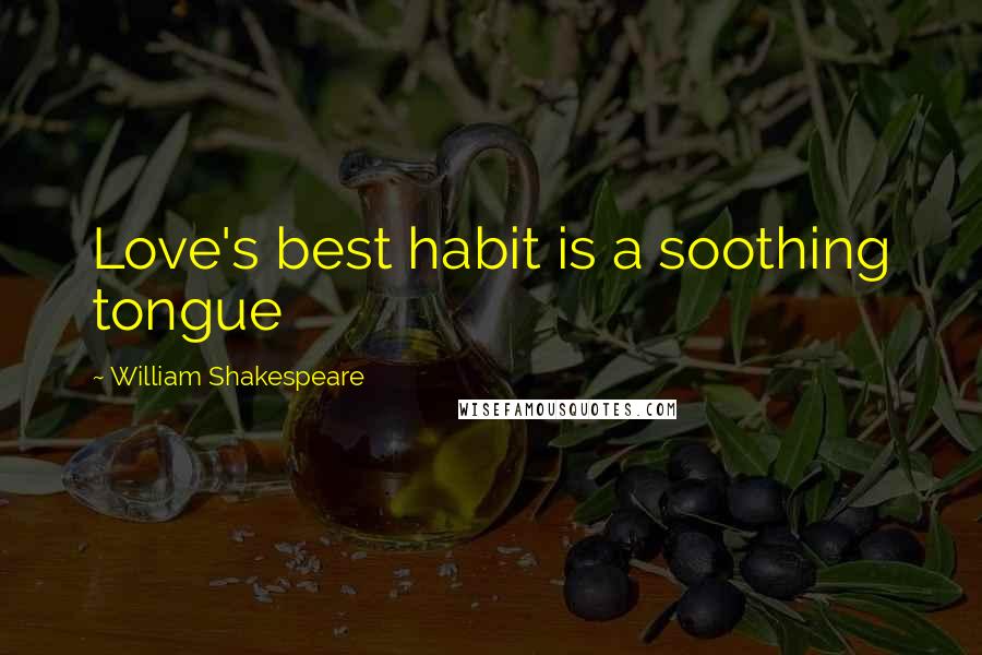 William Shakespeare Quotes: Love's best habit is a soothing tongue