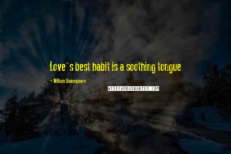 William Shakespeare Quotes: Love's best habit is a soothing tongue