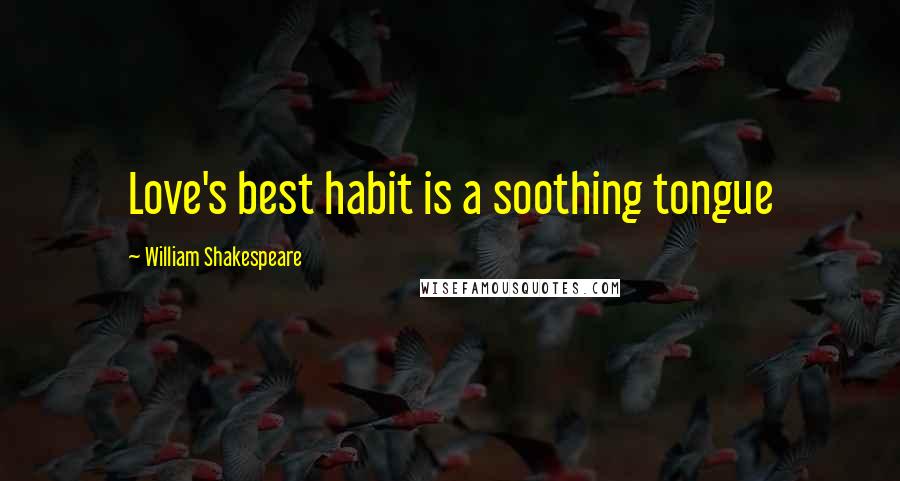 William Shakespeare Quotes: Love's best habit is a soothing tongue